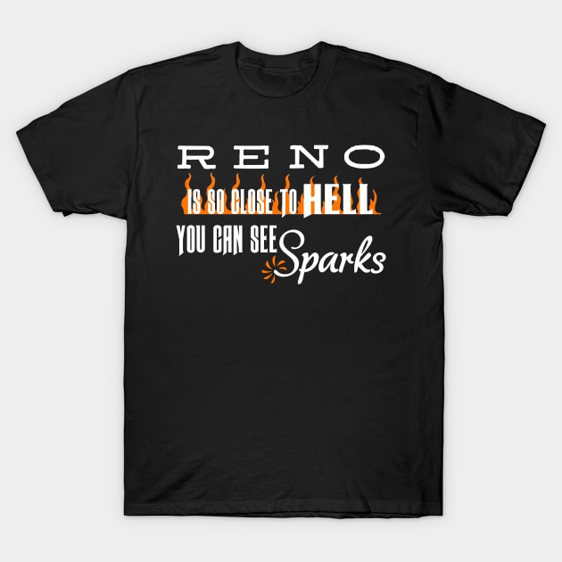 RENO IS SO CLOSE TO HELL YOU AND SEE SPARKS T-Shirt by HAGEN